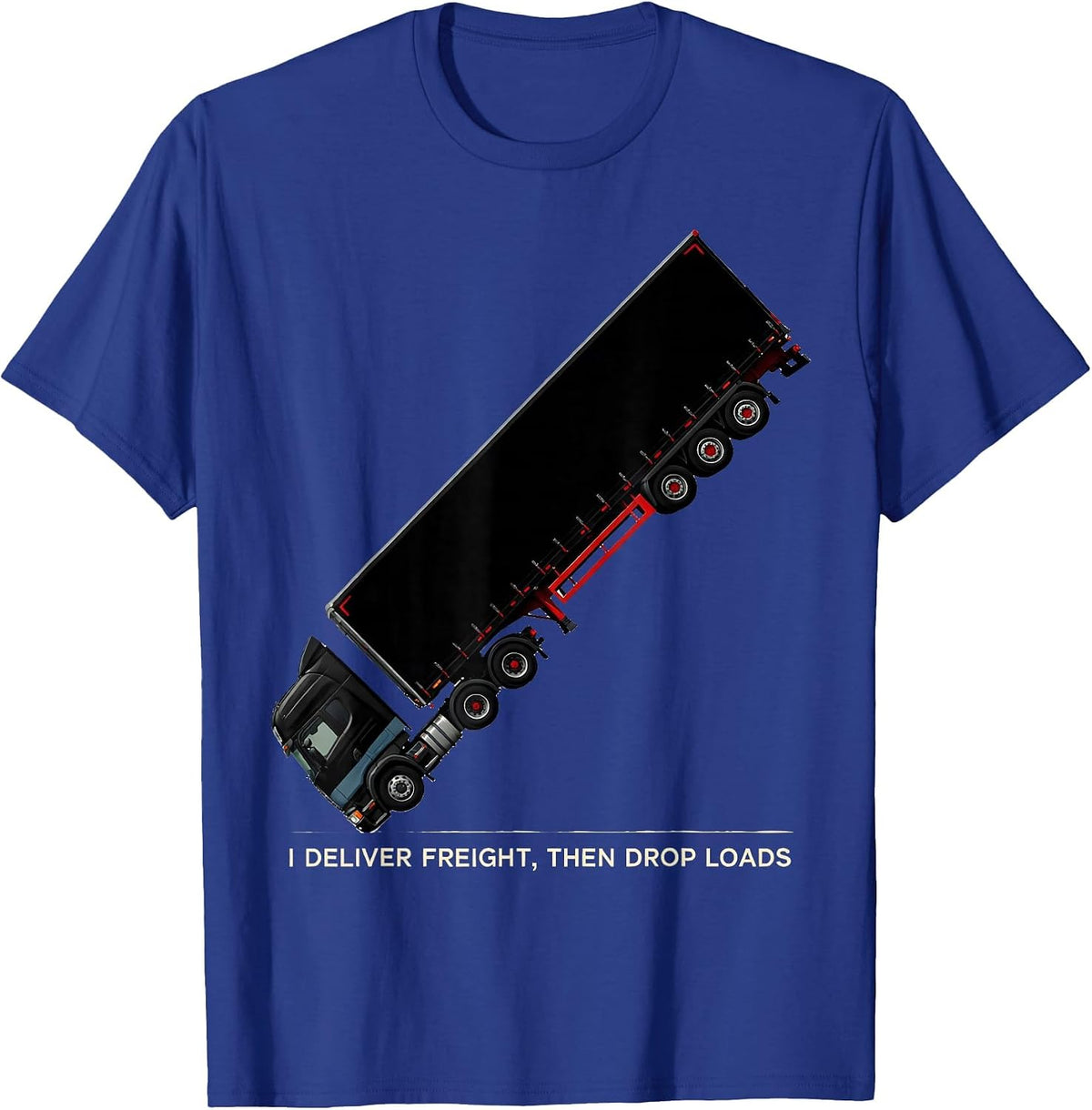 Men's I Deliver Freight, Then Drop Loads Funny Trucker Gift Semi T-Shirt - Royal Blue