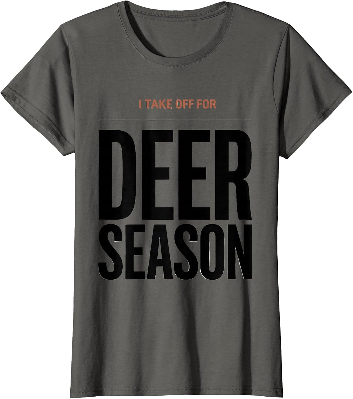 Women's I TAKE OFF FOR DEER SEASON Funny Hunting Dad Gift T-Shirt - Asphalt Grey