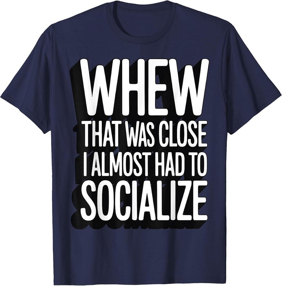 Whew that was Close I Almost Had to Socialize T-Shirt - Navy Blue