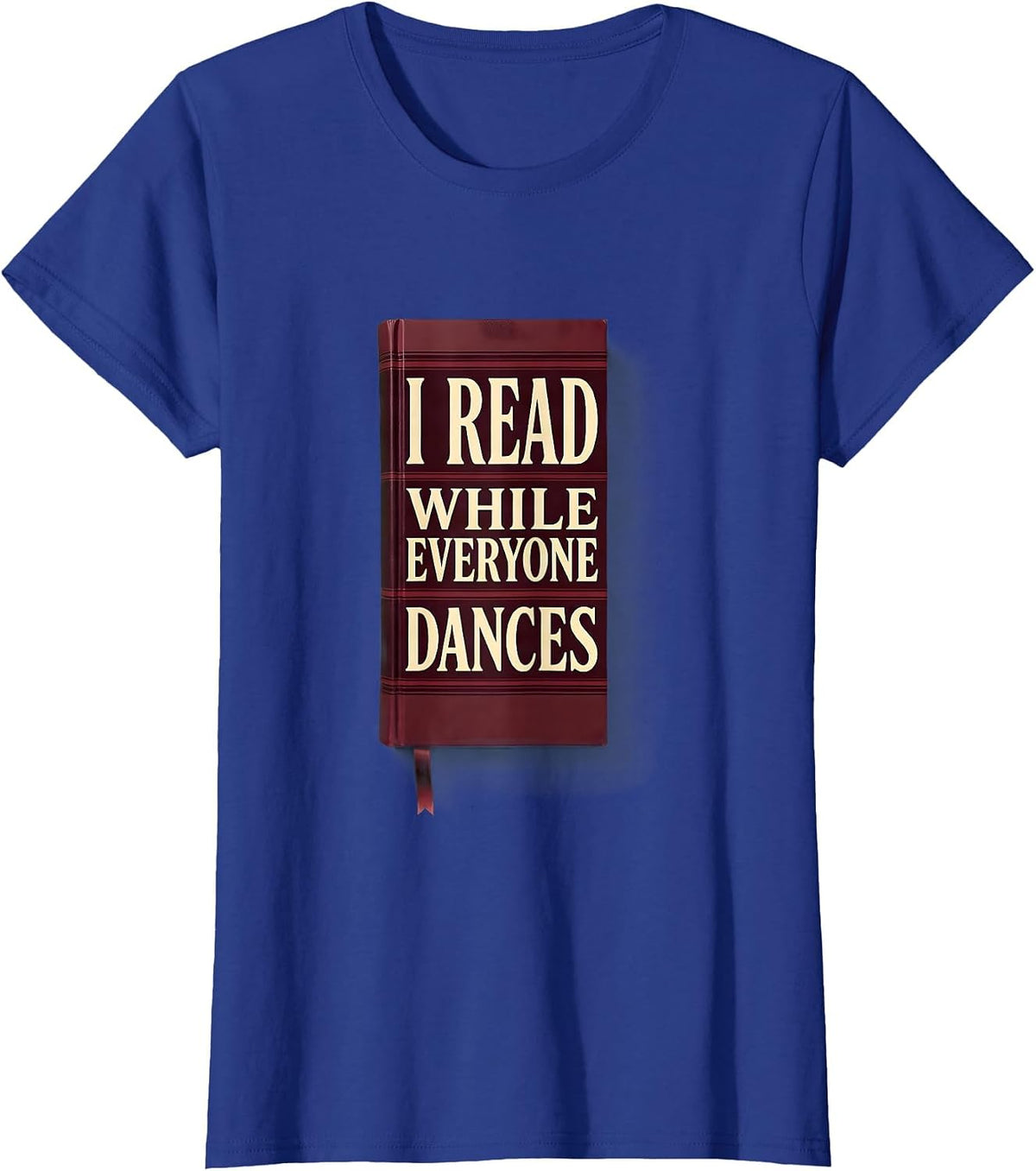 Women's I Read While Everyone Dances Funny Bookworm Reader Gift T-Shirt - Royal Blue