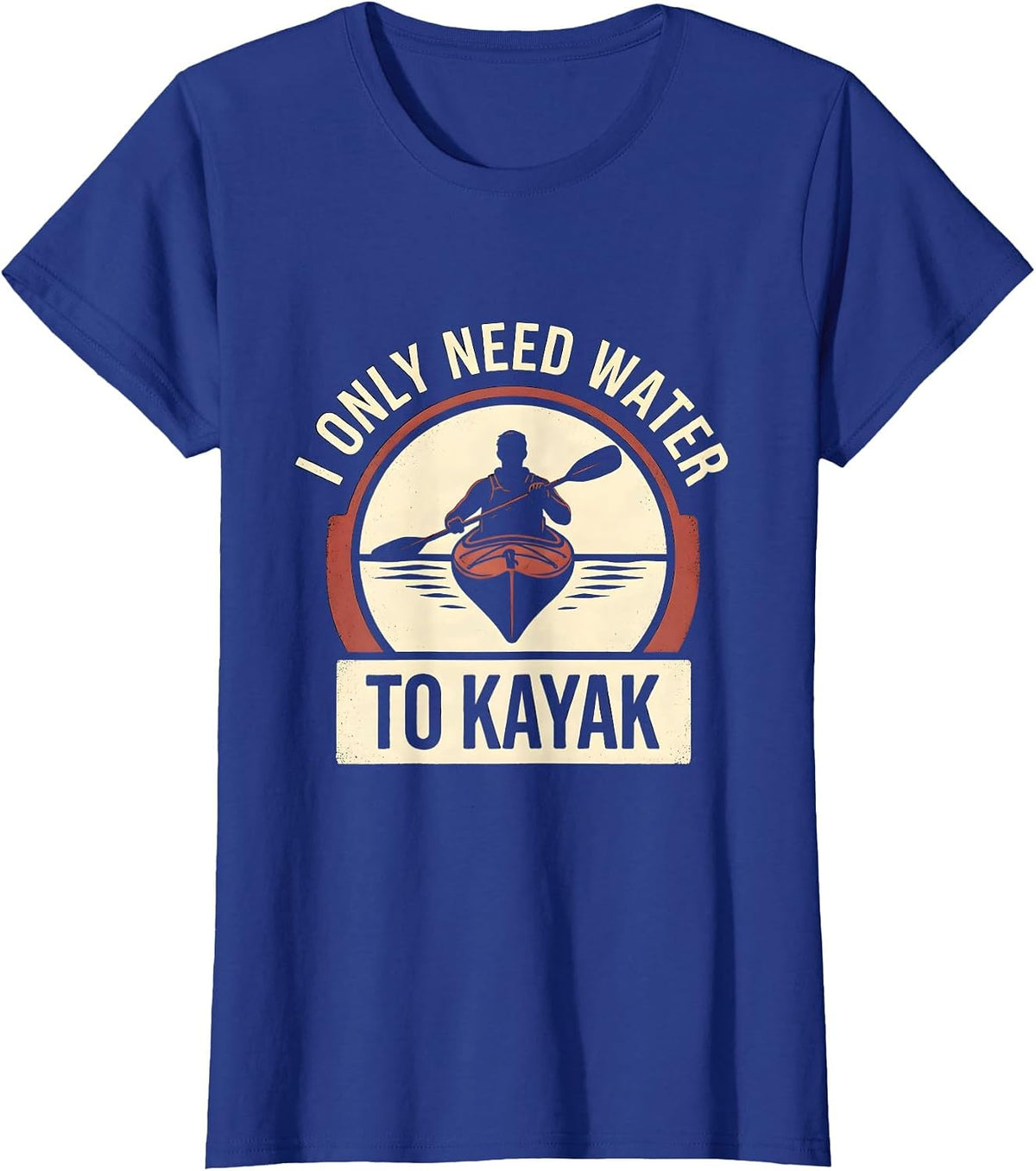 Women's I Only Need Water To Kayak Funny Kayak Kayaker Gift T-Shirt - Royal Blue