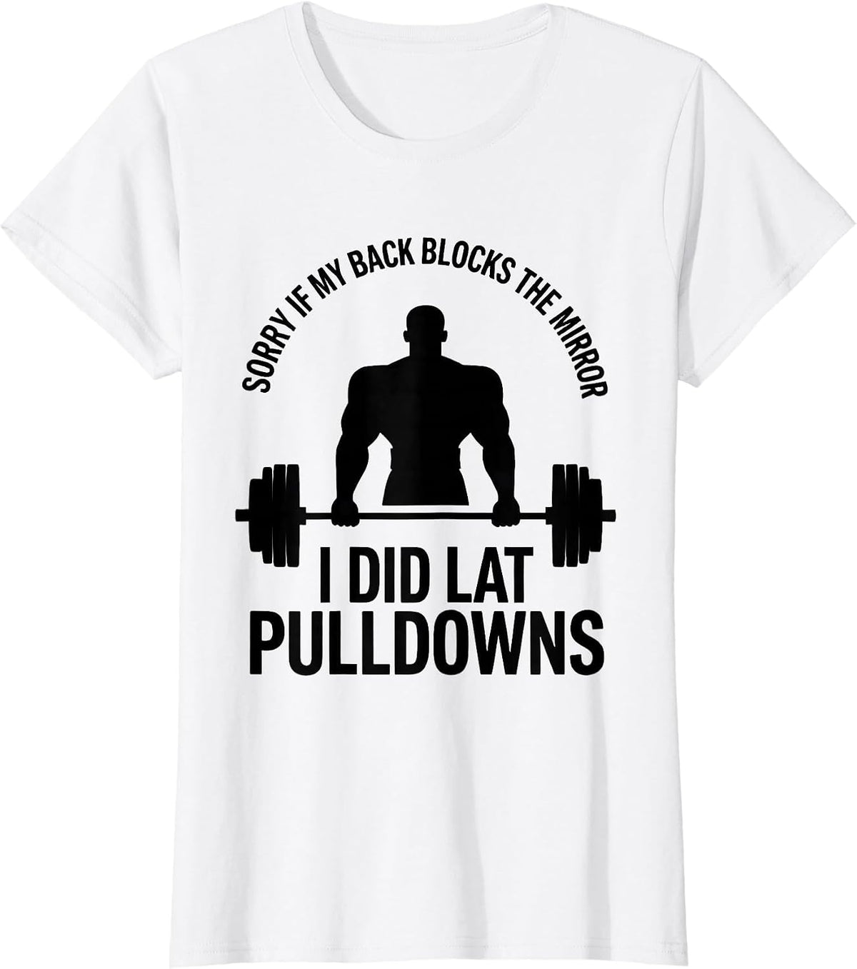 Sorry If My Back Blocks The Mirror, I Did Lat Pulldowns T-Shirt - White