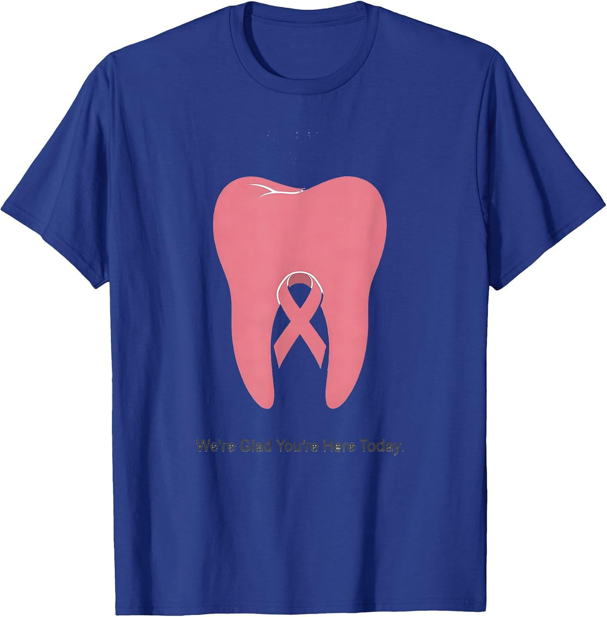 We're Glad You're Here Today Minimalist Dental Breast Cancer T-Shirt - Royal Blue