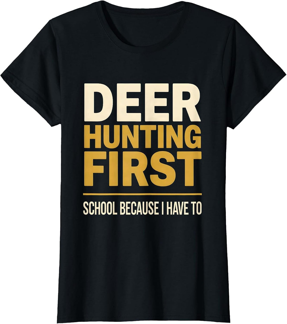 Deer Hunting First, School Because I Have To Funny Hunting T-Shirt - Black