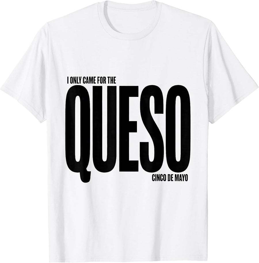 Men's I Only Came For The Queso, Cinco de Mayo Party Humor T-Shirt - White