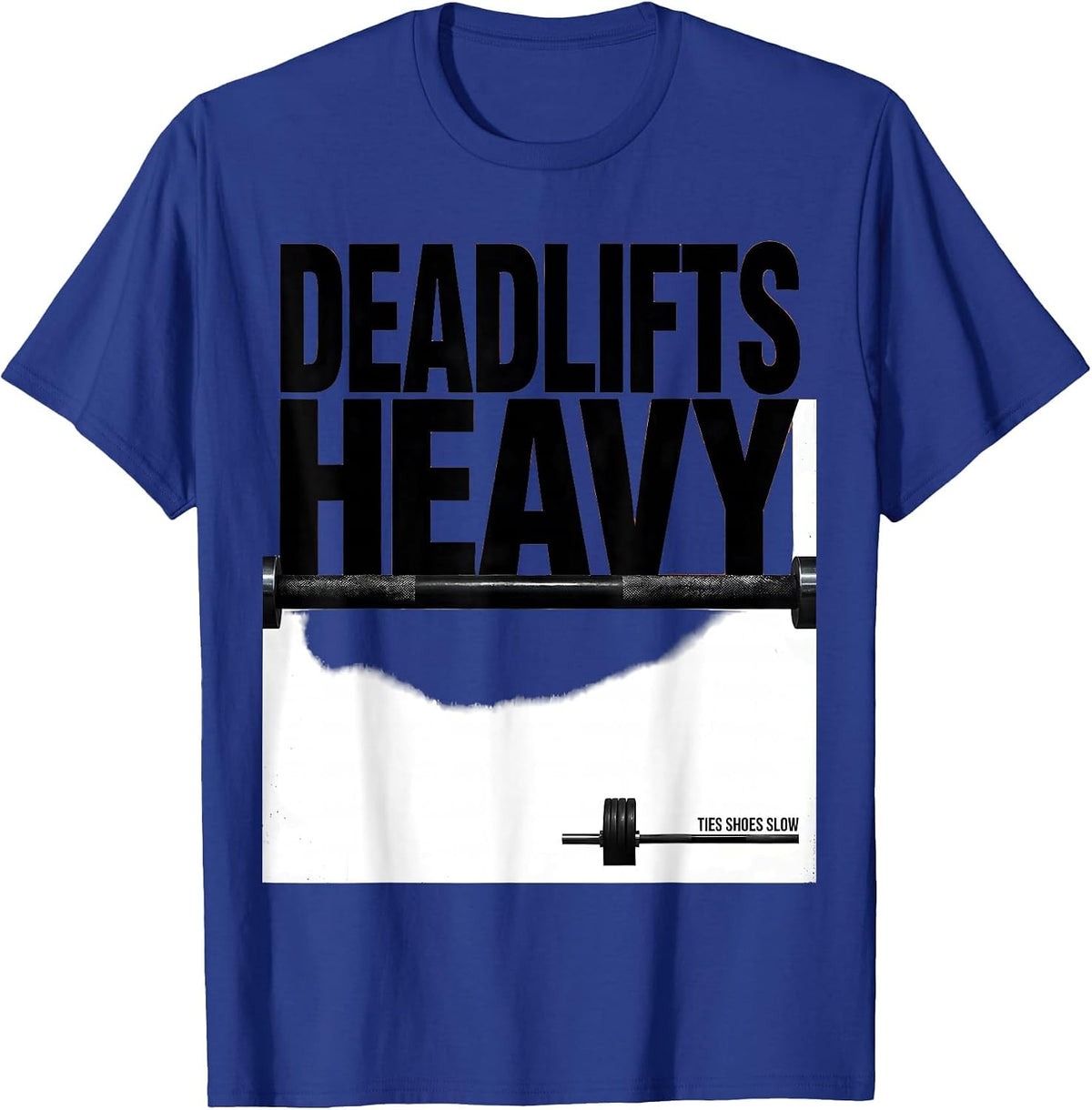Deadlifts Heavy Ties Shoes Slow Funny Gym Workout Humor T-Shirt - Royal Blue
