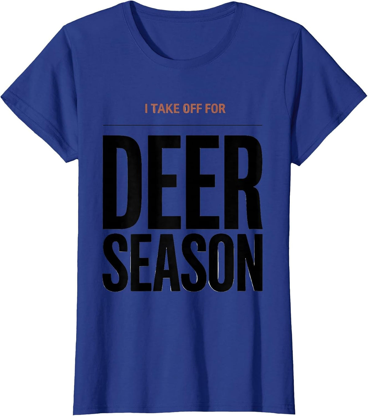 Women's I TAKE OFF FOR DEER SEASON Funny Hunting Dad Gift T-Shirt - Royal Blue