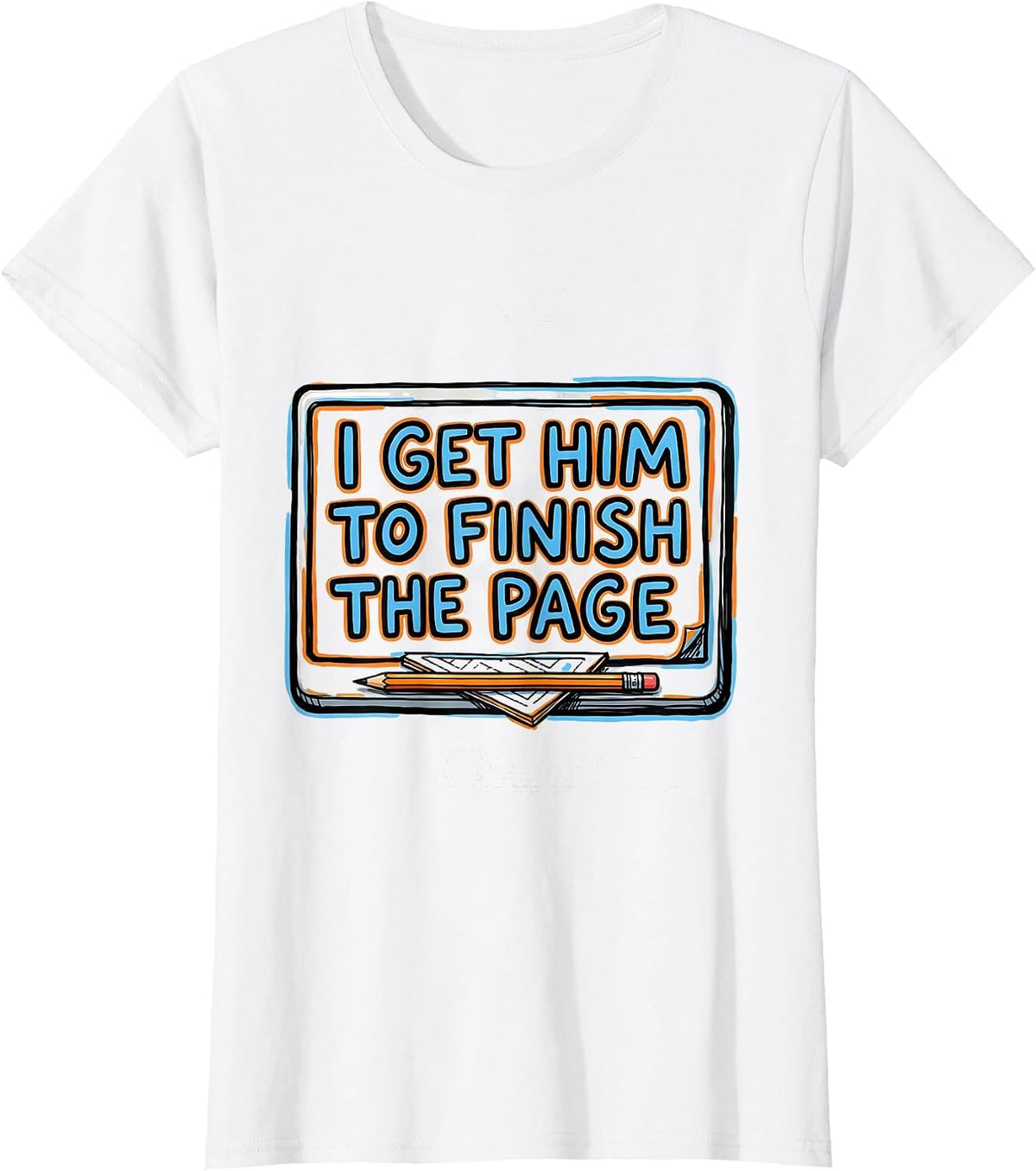 I Get Him To Finish The Page Funny Paraeducator Teacher T-Shirt - White