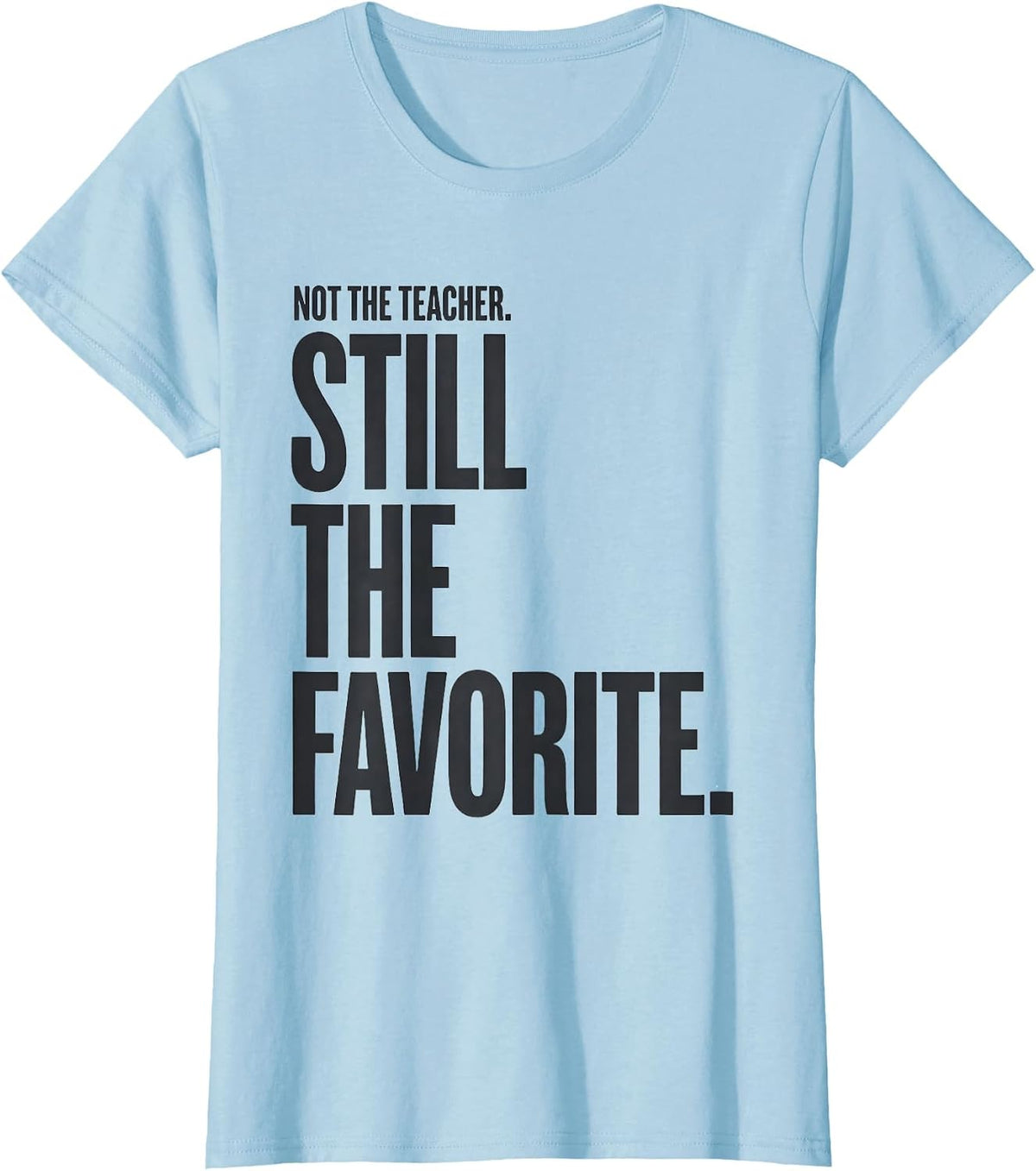 Women's Not The Teacher Still The Favorite Funny Paraeducator T-Shirt - Baby Blue