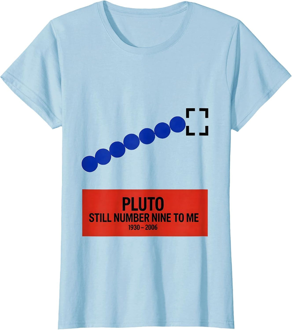 Pluto, Still Number Nine To Me 1930-2006 Science Humor T-Shirt - Baby Blue