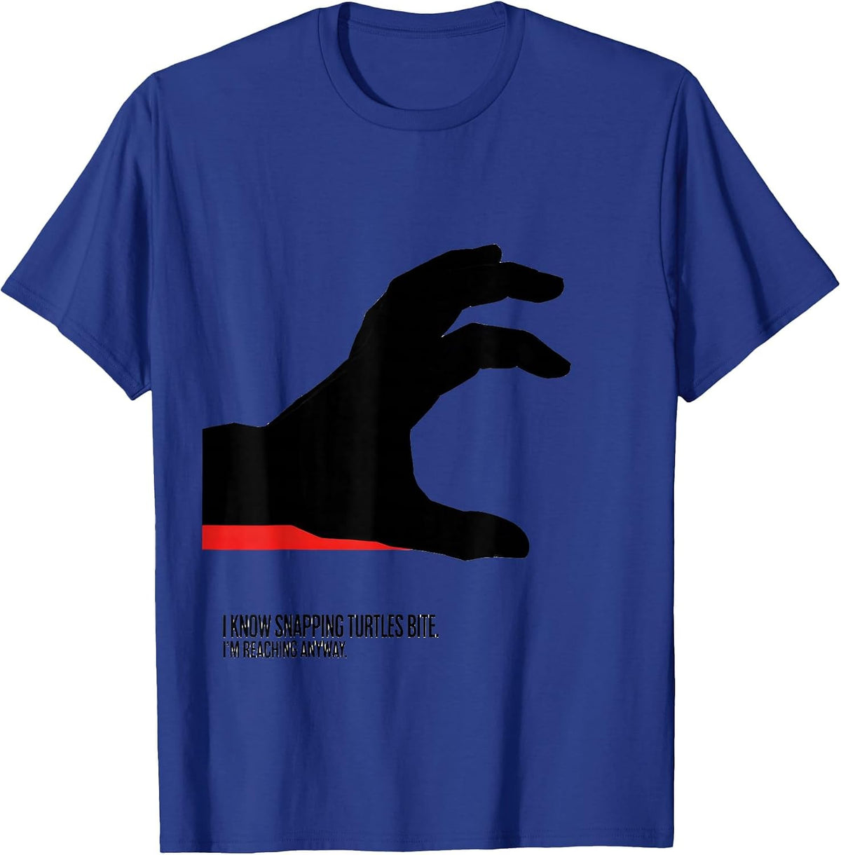I Know Snapping Turtles Bite. I'm Reaching Anyway. Funny T-Shirt - Royal Blue