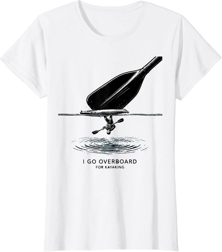 Women's I Go Overboard For Kayaking Funny Kayak Kayaker Gift T-Shirt - White