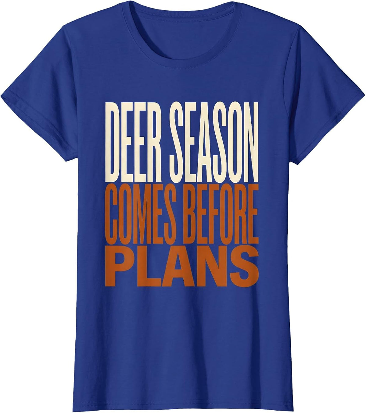 Women's Deer Season Comes Before Plans Funny Hunting Dad Gift T-Shirt - Royal Blue