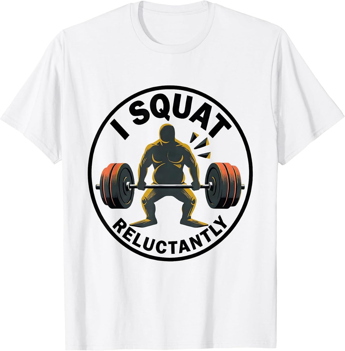 Men's I Squat, Reluctantly Funny Gym Workout Weightlifting Humor T-Shirt - White