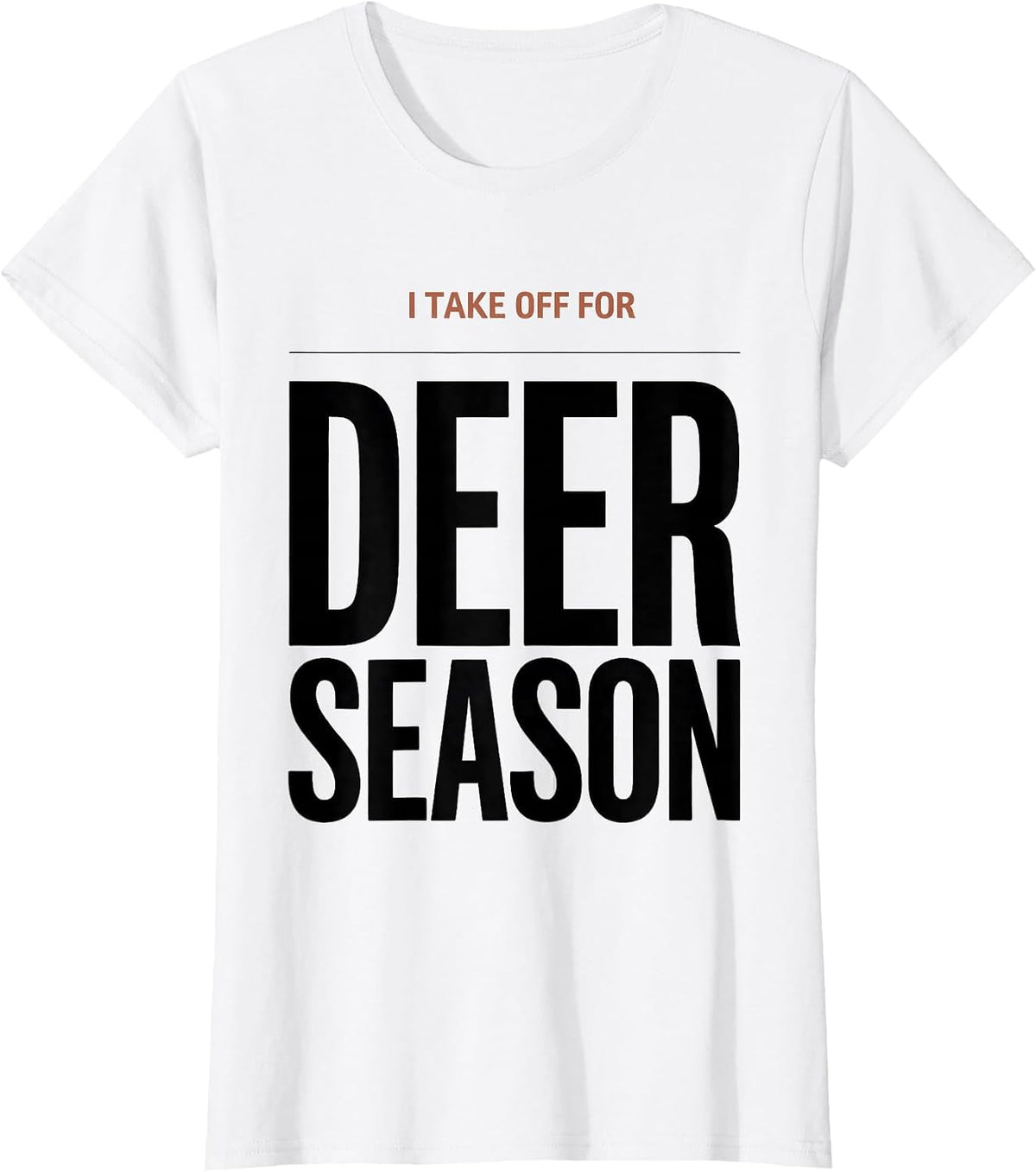 Women's I TAKE OFF FOR DEER SEASON Funny Hunting Dad Gift T-Shirt - White