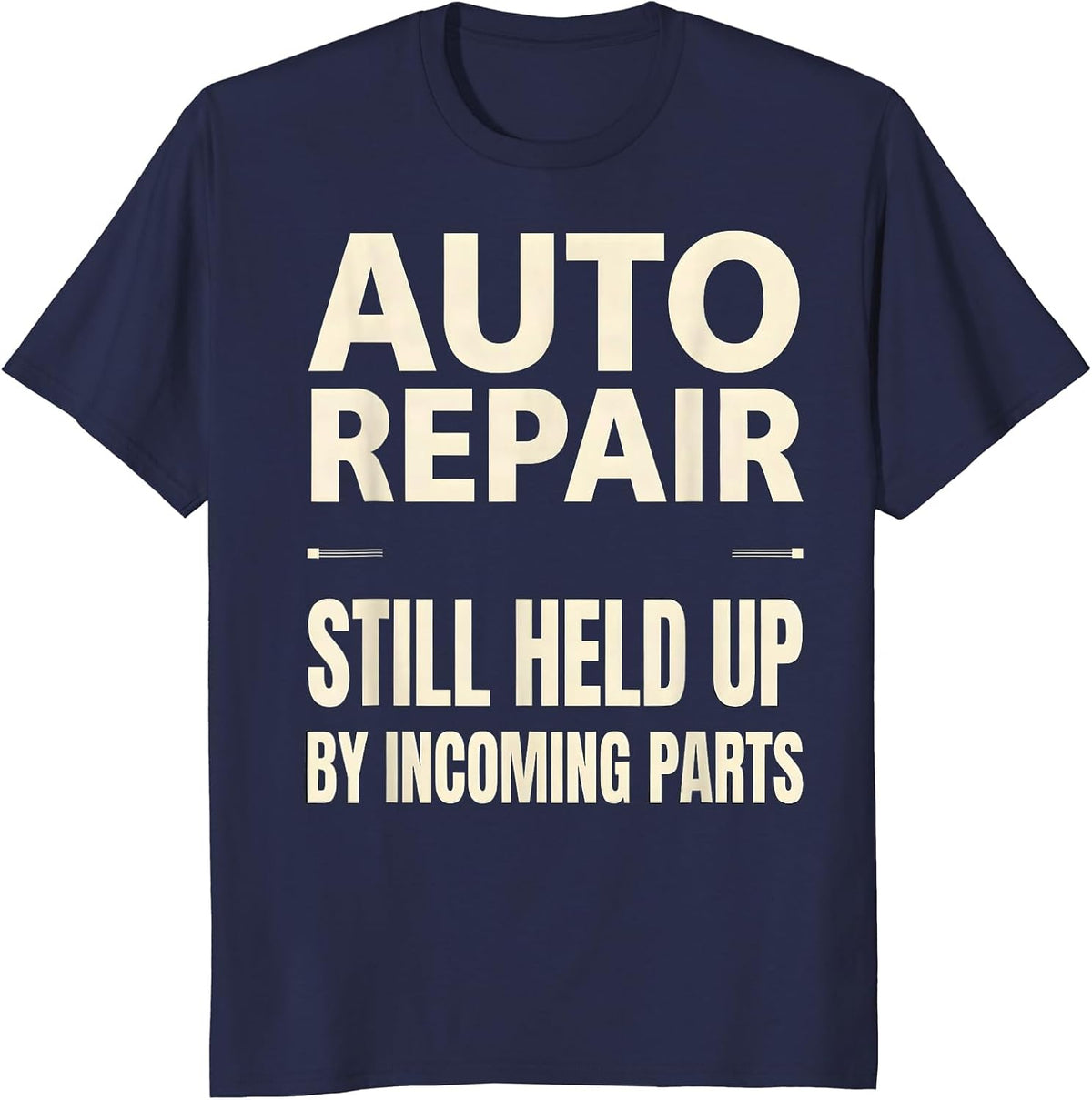 Men's Auto Repair Still Held Up By Incoming Parts Mechanic T-Shirt - Navy Blue