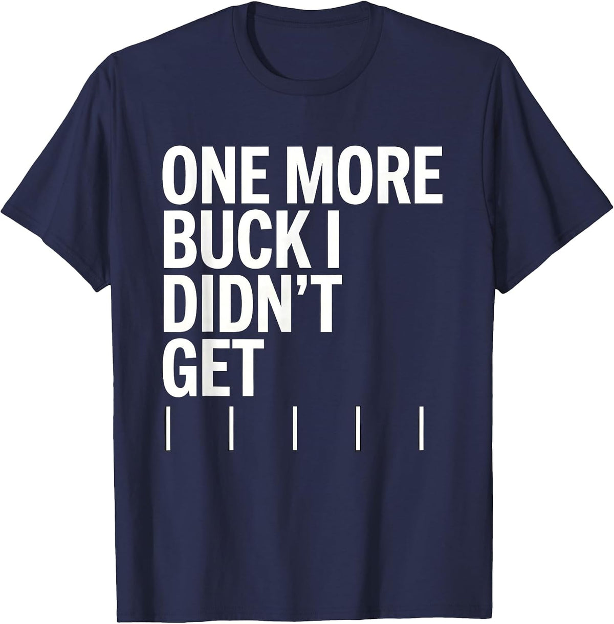 One More Buck I Didn't Get Funny Deer Hunting Dad Gift T-Shirt - Navy Blue