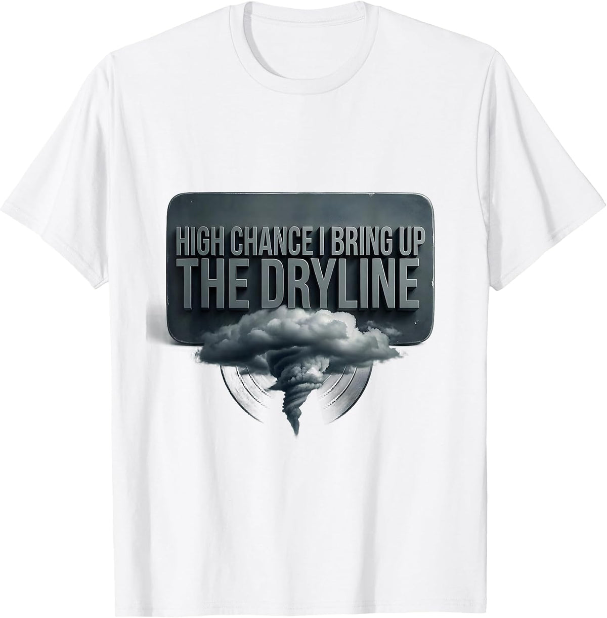Men's High Chance I Bring Up The Dryline Funny Meteorology Storm T-Shirt - White