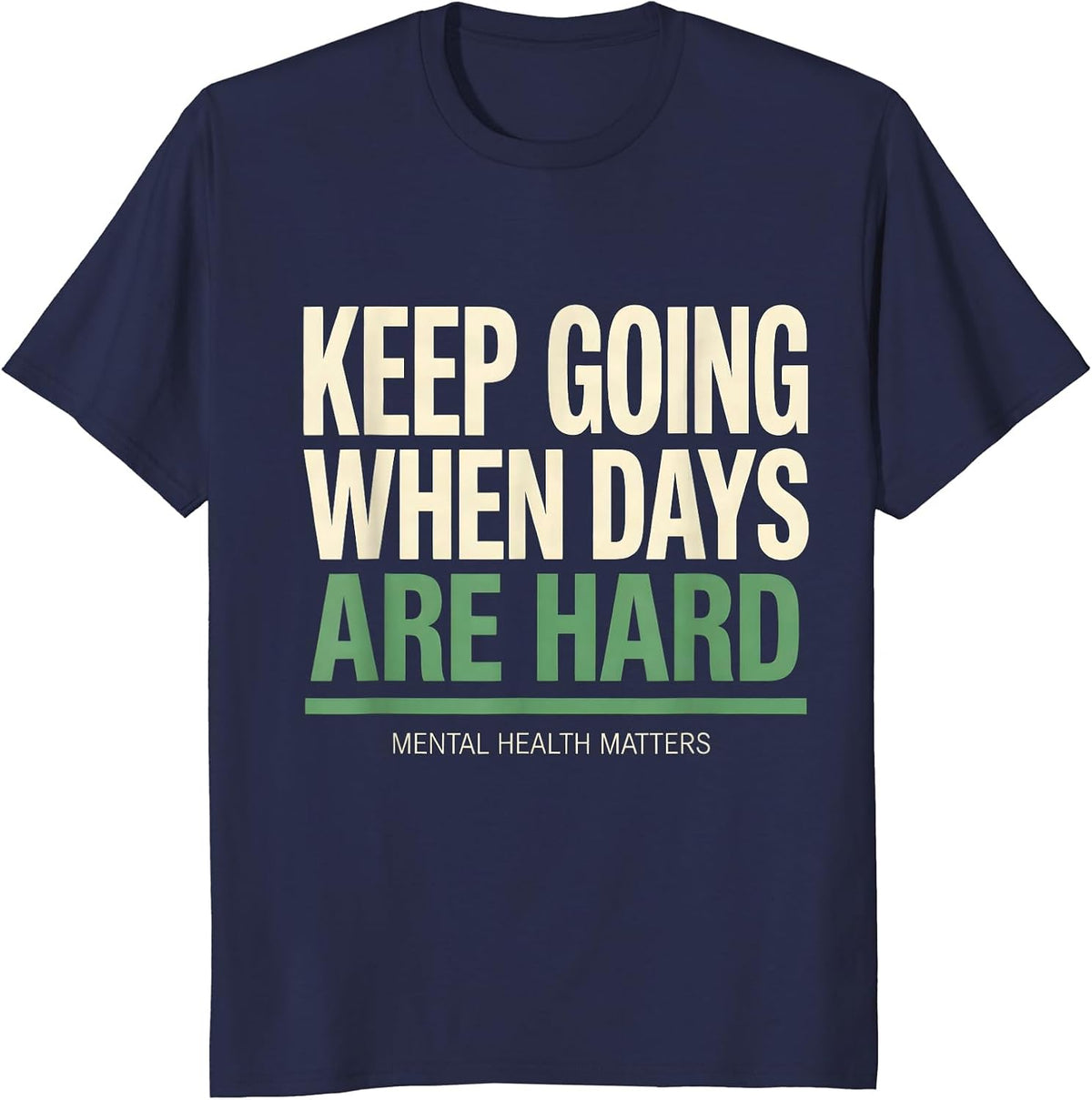Keep Going When Days Are Hard — Mental Health Matters T-Shirt - Navy Blue