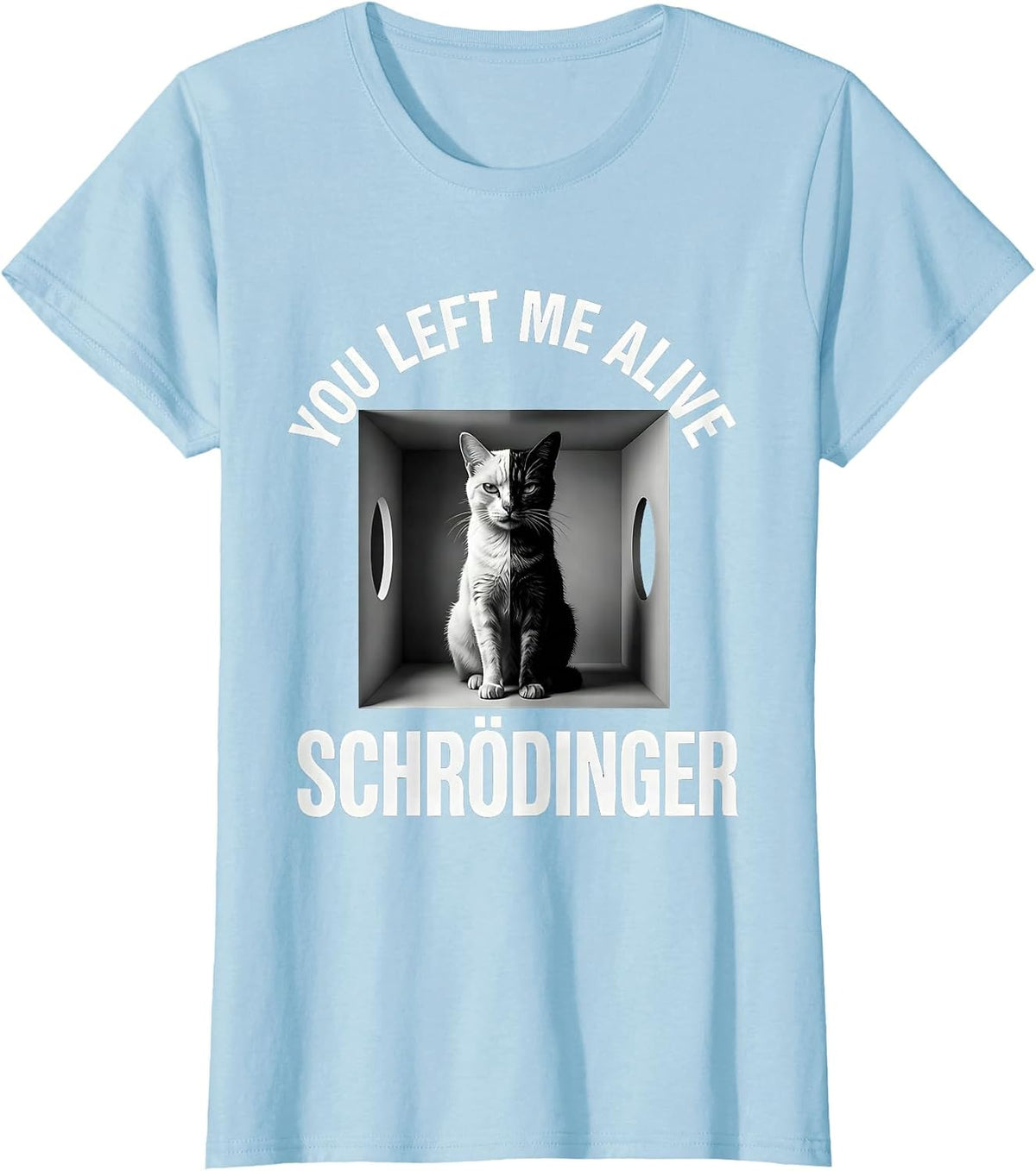 You Left Me Alive Schrödinger Funny Science Enthusiast T-Shirt - Baby Blue