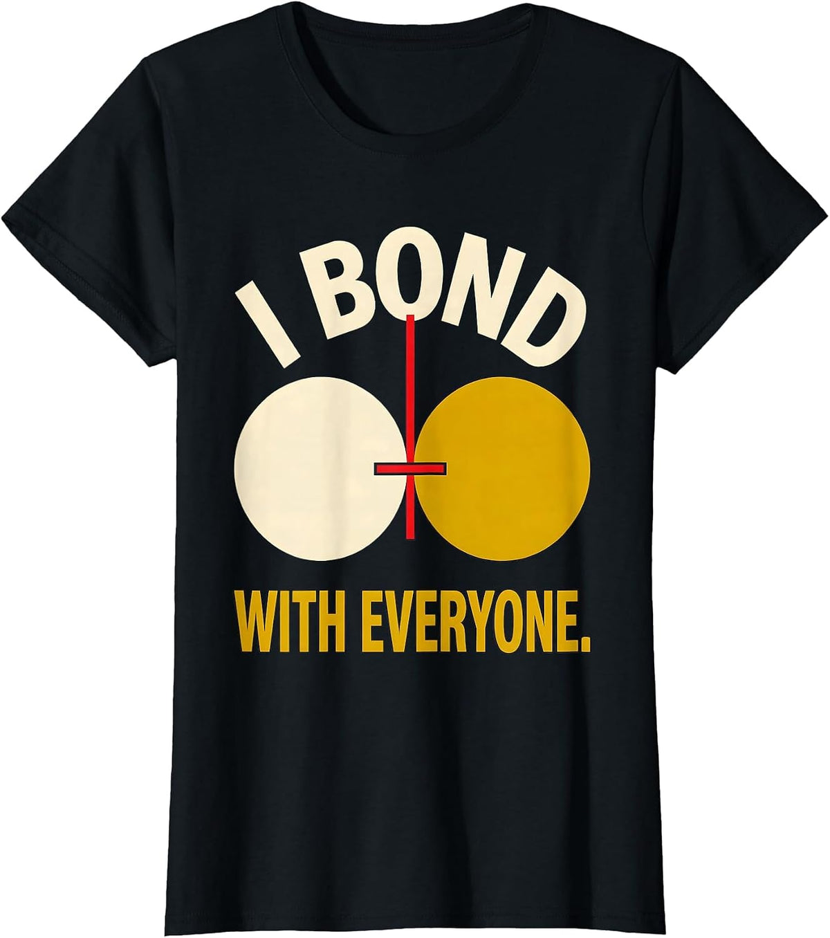 I Bond With Everyone Funny Science Nerd Pun Gift T-Shirt - Black
