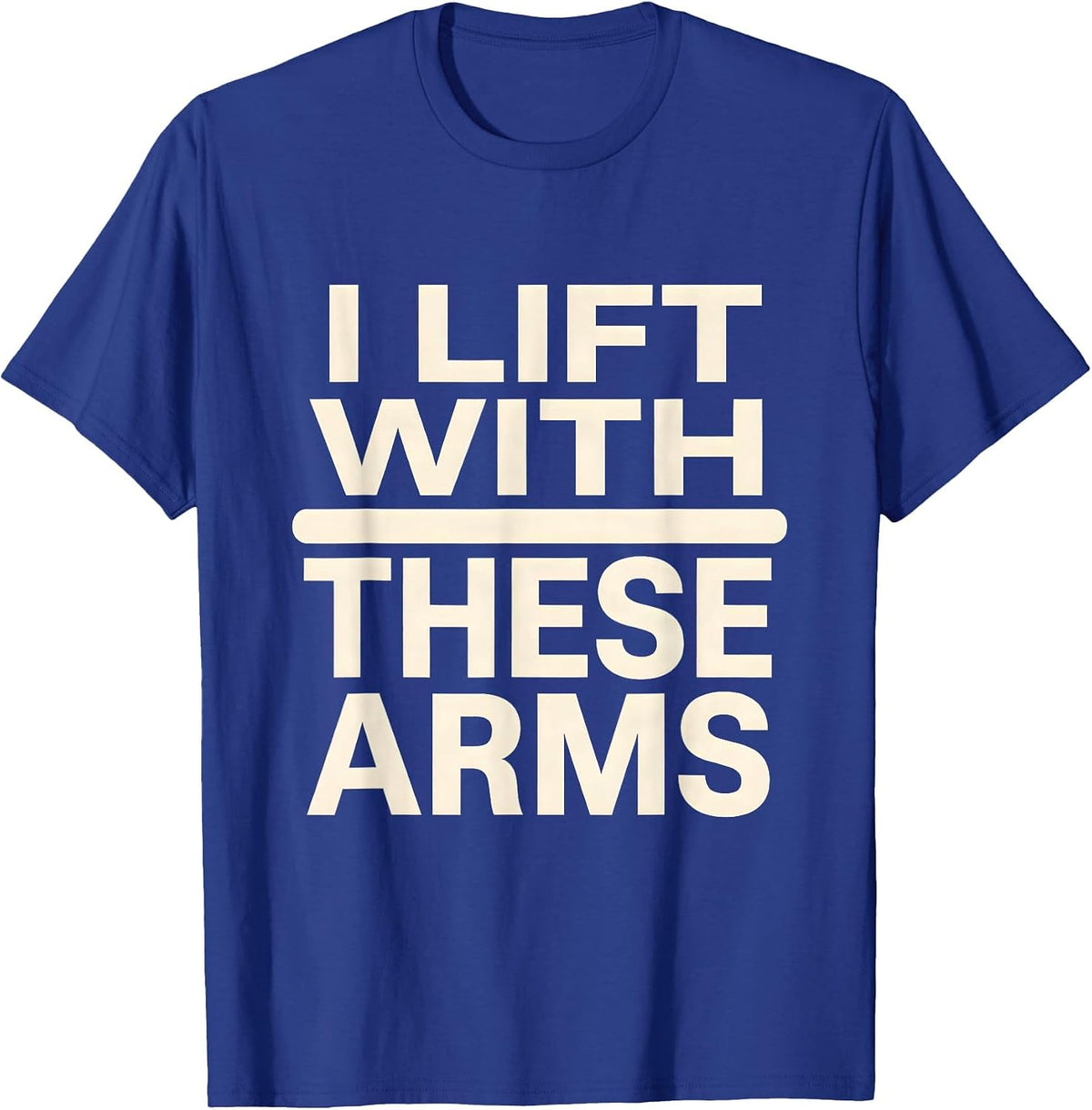 Men's I Lift With These Arms Funny Gym Muscle Graphic Tee T-Shirt - Royal Blue