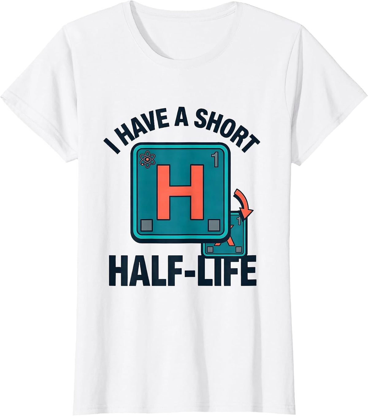 I Have A Short Half-Life Funny Science Chemistry Pun Humor T-Shirt - White