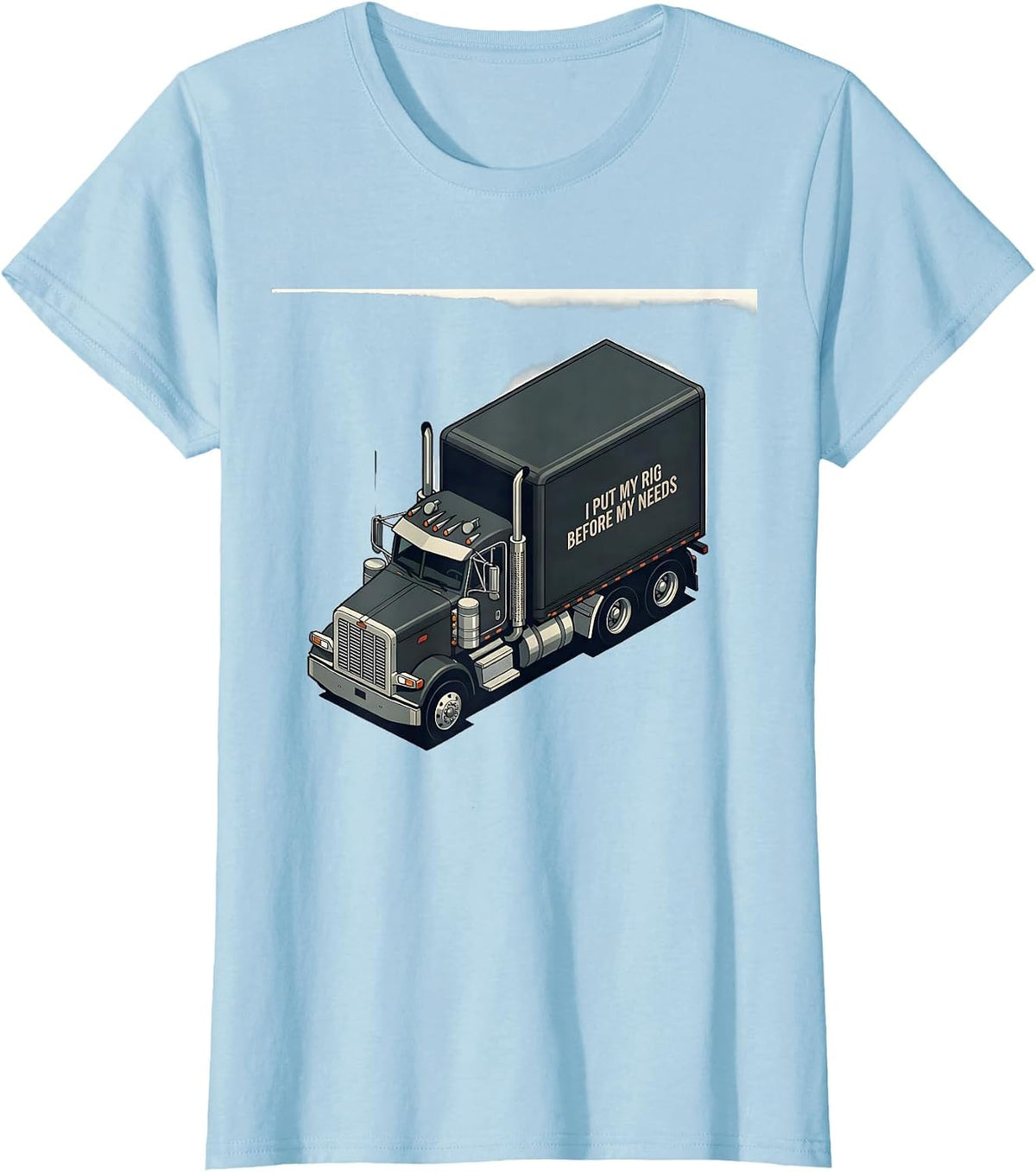 I Put My Rig Before My Needs Funny Trucker Semi Driver Gift T-Shirt - Baby Blue