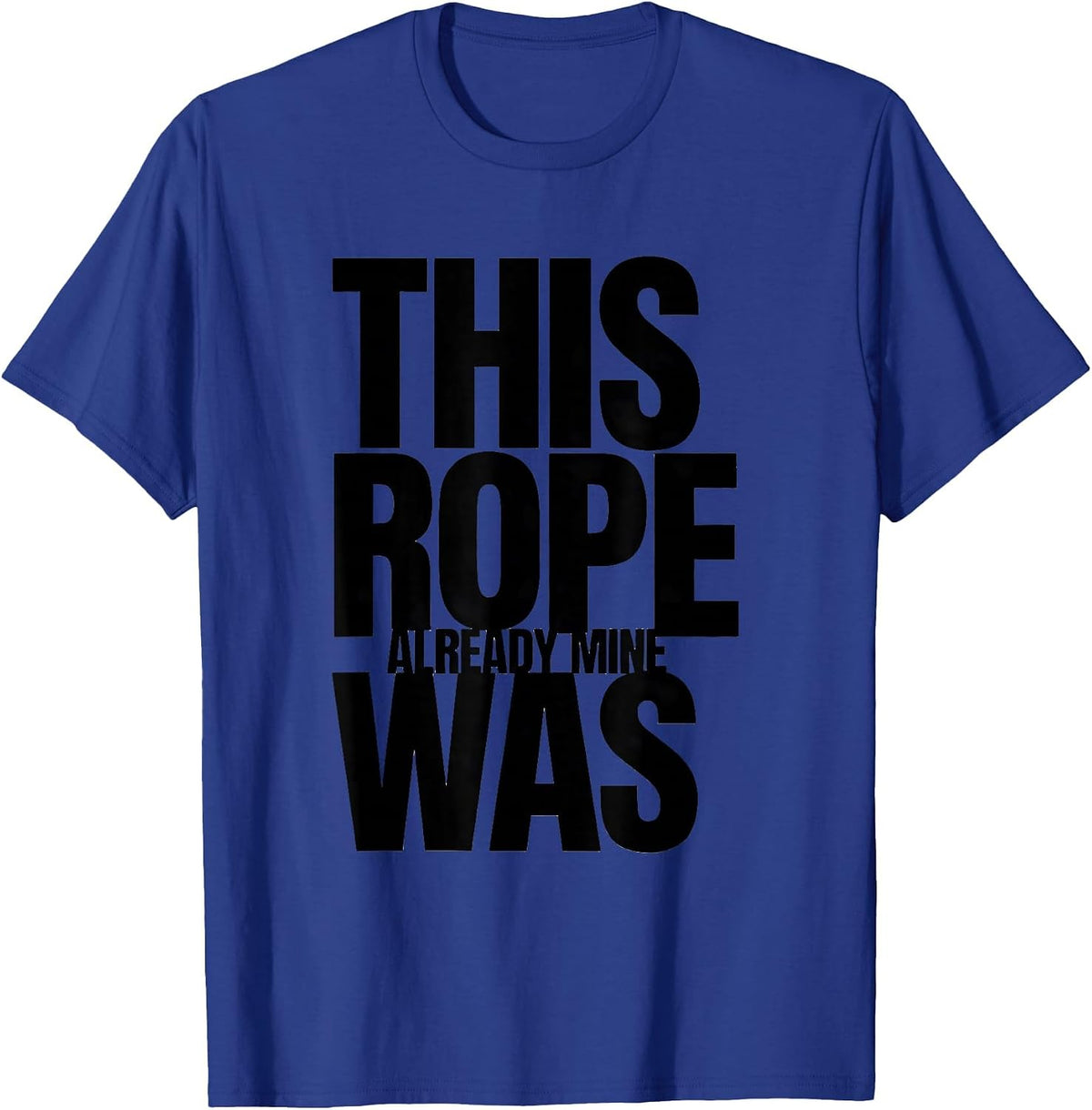This Rope Was Already Mine Funny Cowboy Cowgirl Rodeo Humor T-Shirt - Royal Blue