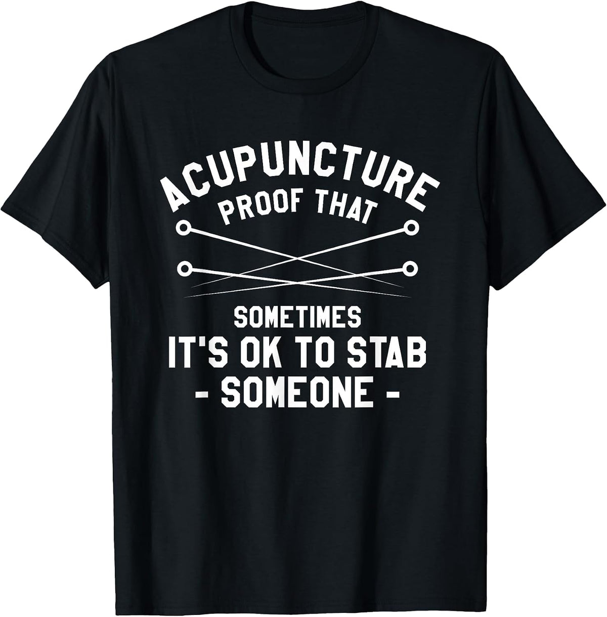 Acupuncture Proof that Sometimes It's Ok to Stab Someone T-Shirt - Black