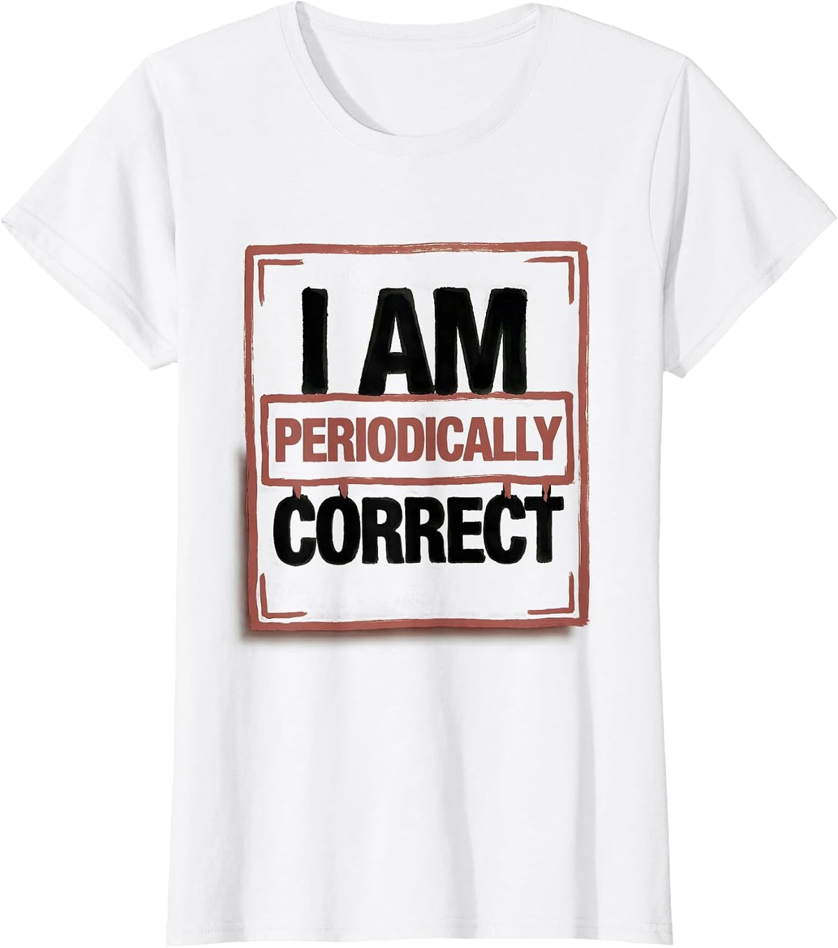 I Am Periodically Correct Funny Chemistry Science Nerd Pun T-Shirt - White