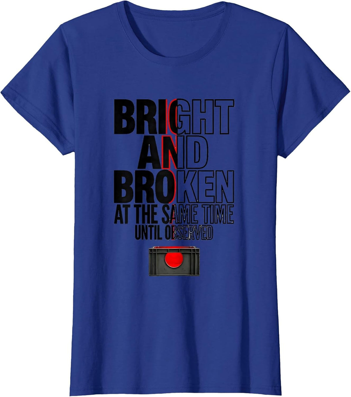 Women's Bright and Broken at the Same Time, Until Observed Science T-Shirt - Royal Blue