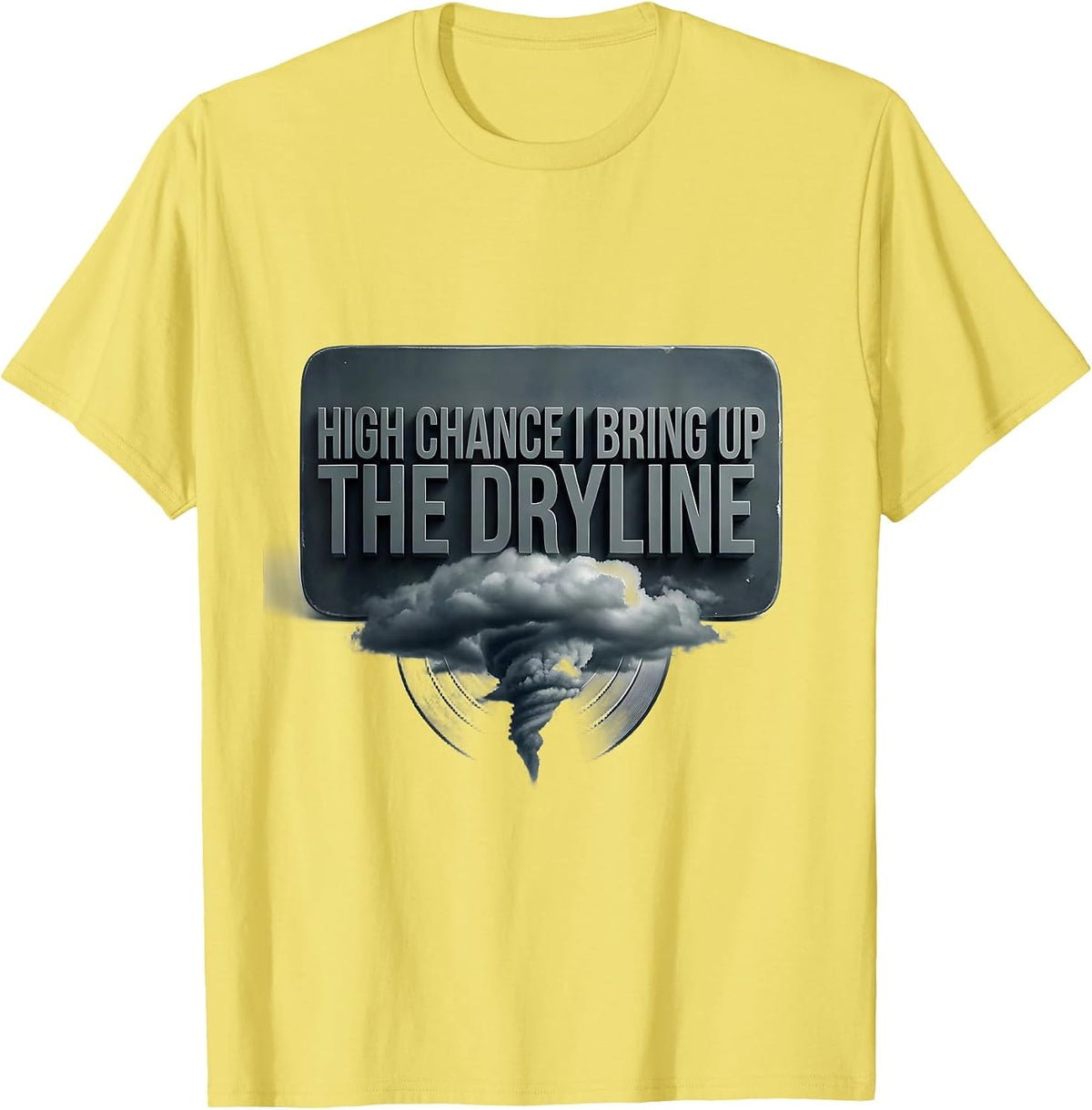 Men's High Chance I Bring Up The Dryline Funny Meteorology Storm T-Shirt - Lemon Yellow