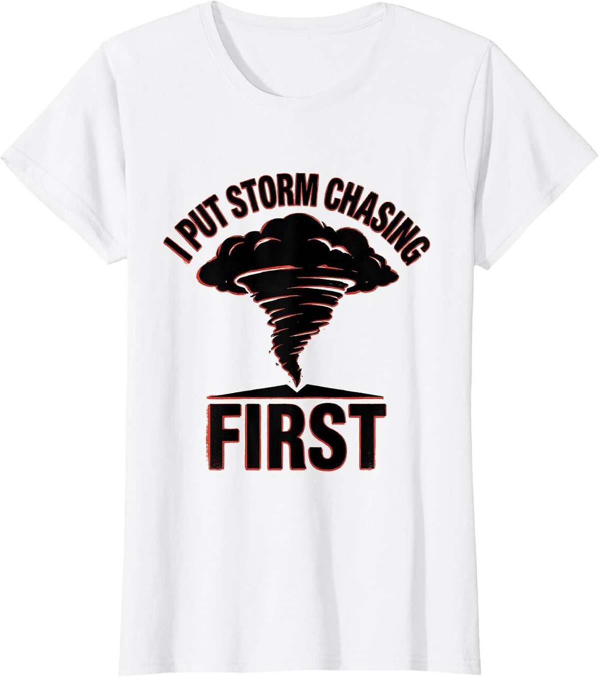 I Put Storm Chasing First Funny Meteorology Enthusiast Gift T-Shirt - White
