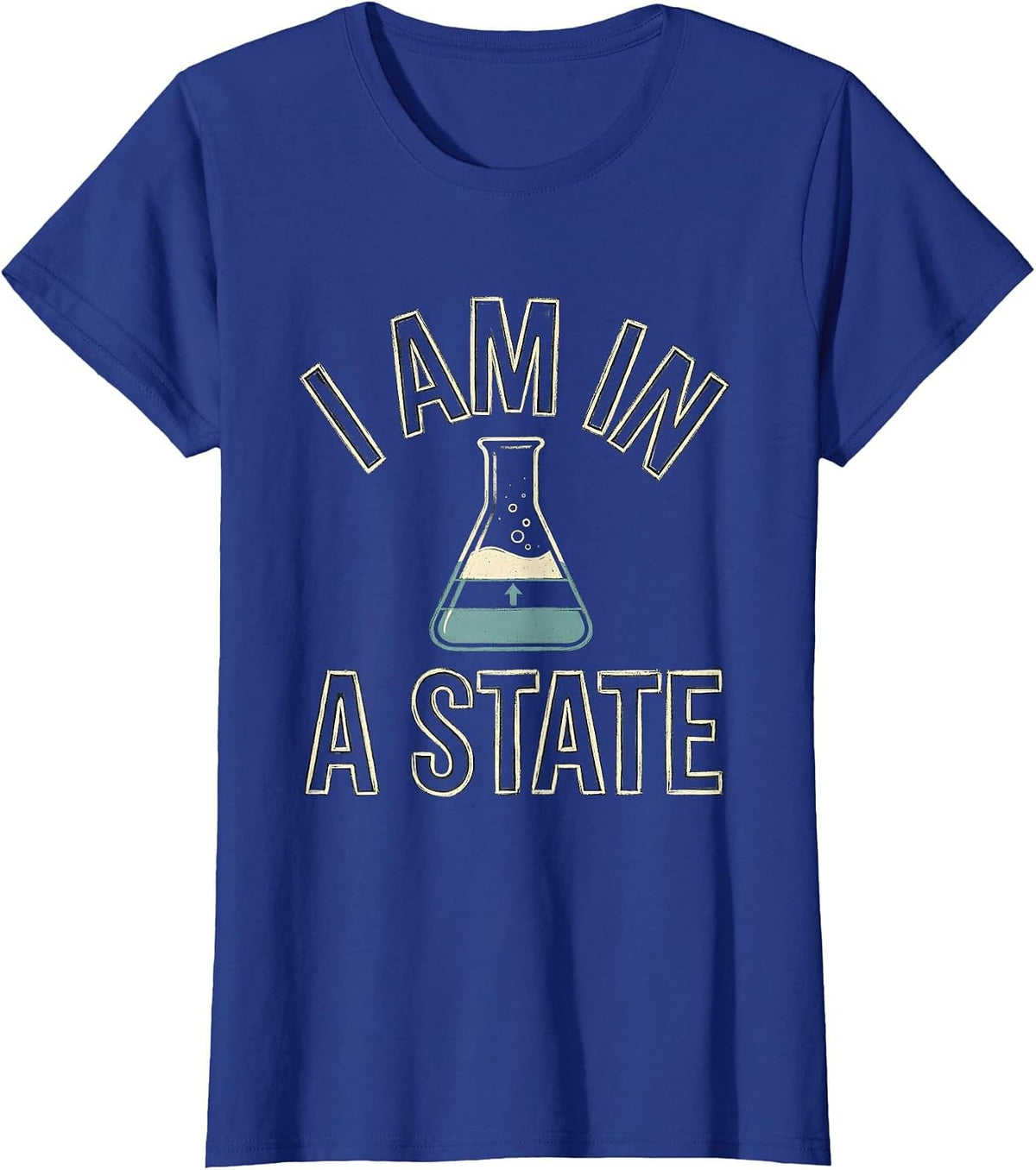 Women's I Am In A State Funny Chemistry Science Pun Humor T-Shirt - Royal Blue