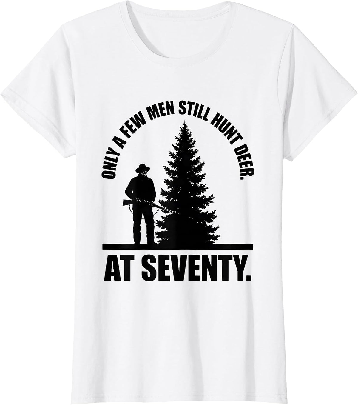 Only A Few Men Still Hunt Deer At Seventy Hunter T-Shirt - White