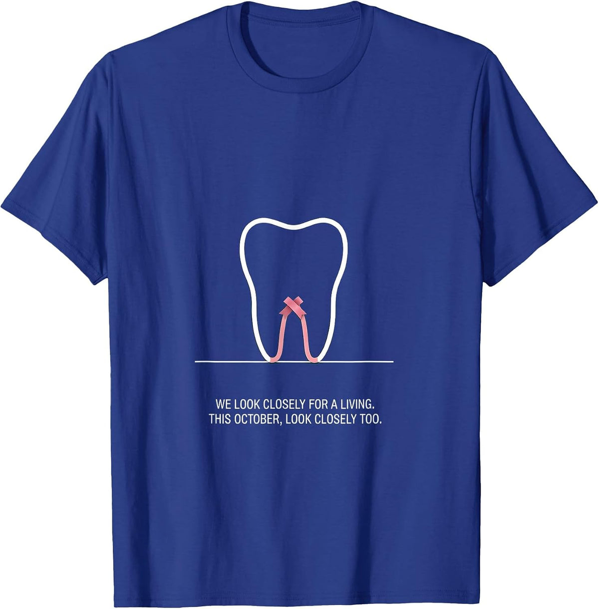 We Look Closely For A Living Dental Breast Cancer Awareness T-Shirt - Royal Blue