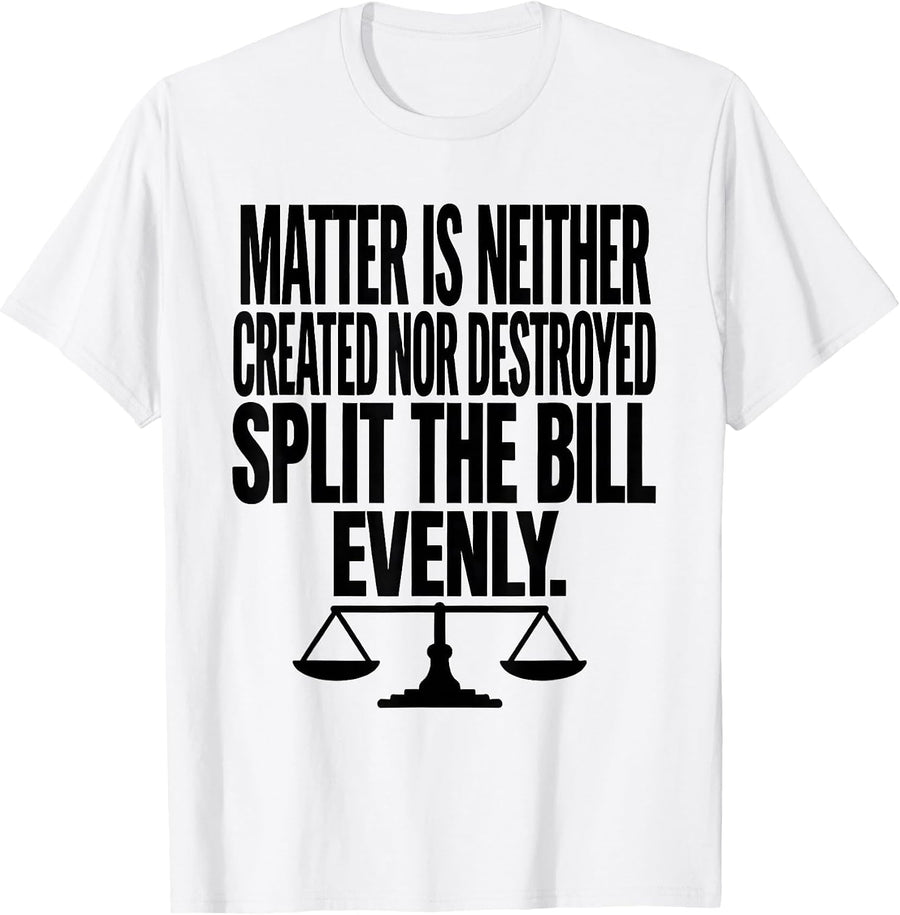 Men's Matter Is Neither Created Nor Destroyed Funny Science Pun T-Shirt - White