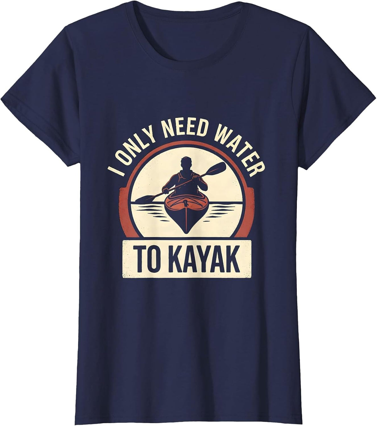 Women's I Only Need Water To Kayak Funny Kayak Kayaker Gift T-Shirt - Navy Blue