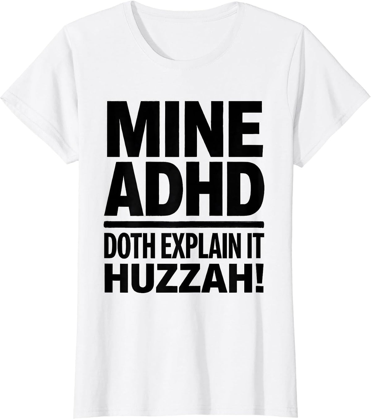 Women's Mine ADHD Doth Explain It Huzzah Funny Neurodivergent Meme T-Shirt - White