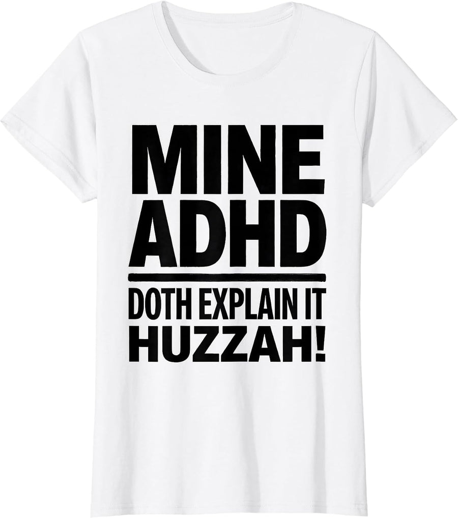 Women's Mine ADHD Doth Explain It Huzzah Funny Neurodivergent Meme T-Shirt - White
