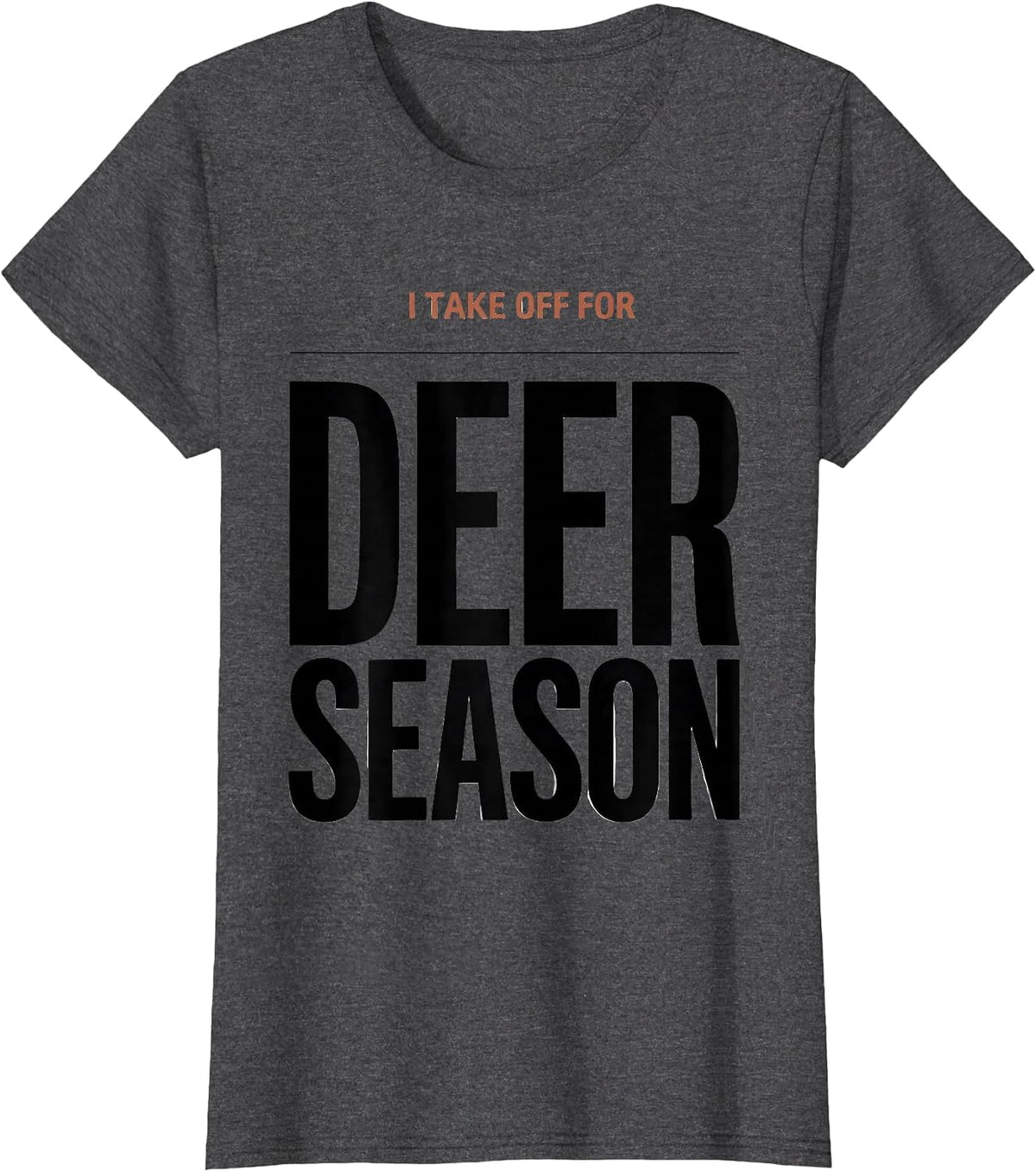 Women's I TAKE OFF FOR DEER SEASON Funny Hunting Dad Gift T-Shirt - Dark Heather Grey
