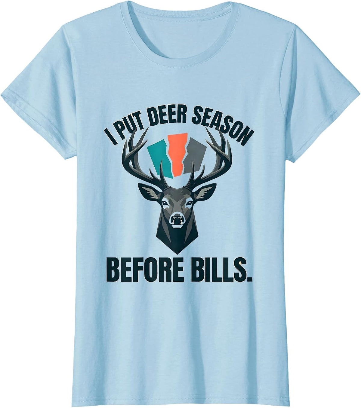 Women's I Put Deer Season Before Bills Funny Hunting Dad Humor T-Shirt - Baby Blue