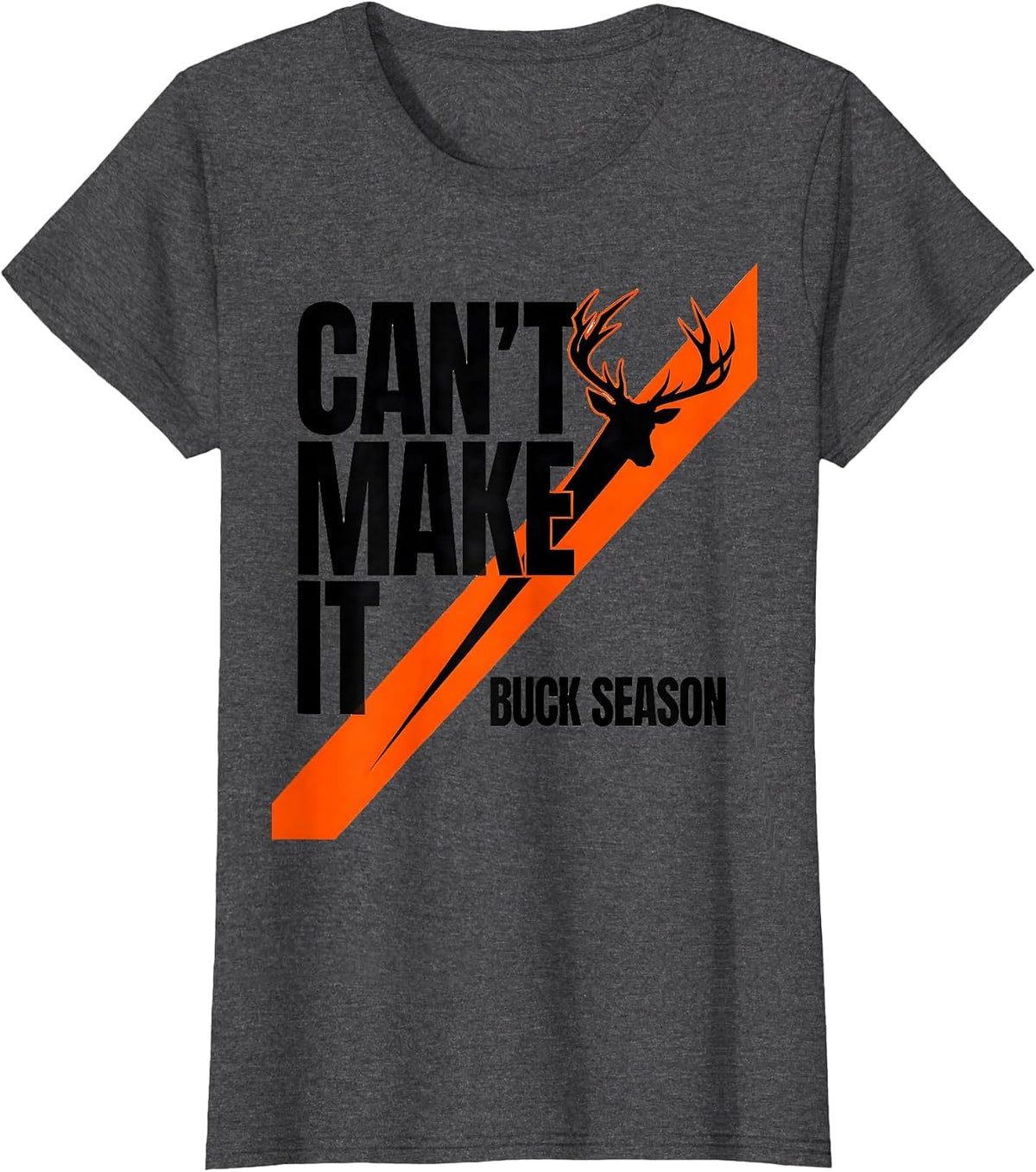 Women's Can't Make It Buck Season Funny Deer Hunting Dad Humor T-Shirt - Dark Heather Grey