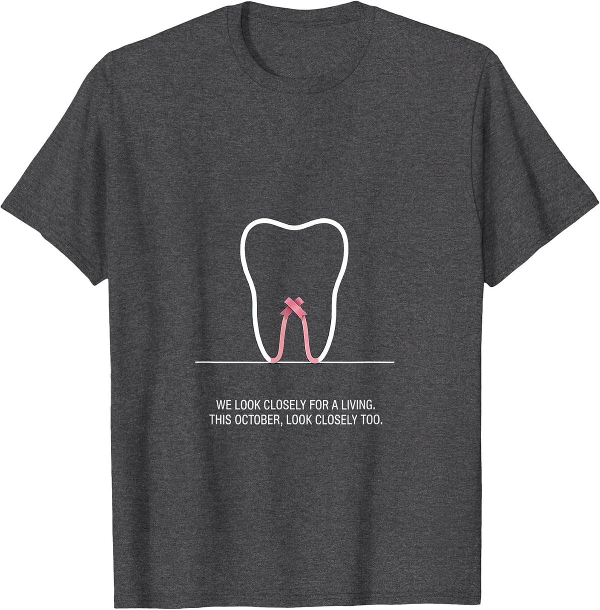 We Look Closely For A Living Dental Breast Cancer Awareness T-Shirt - Dark Heather Grey