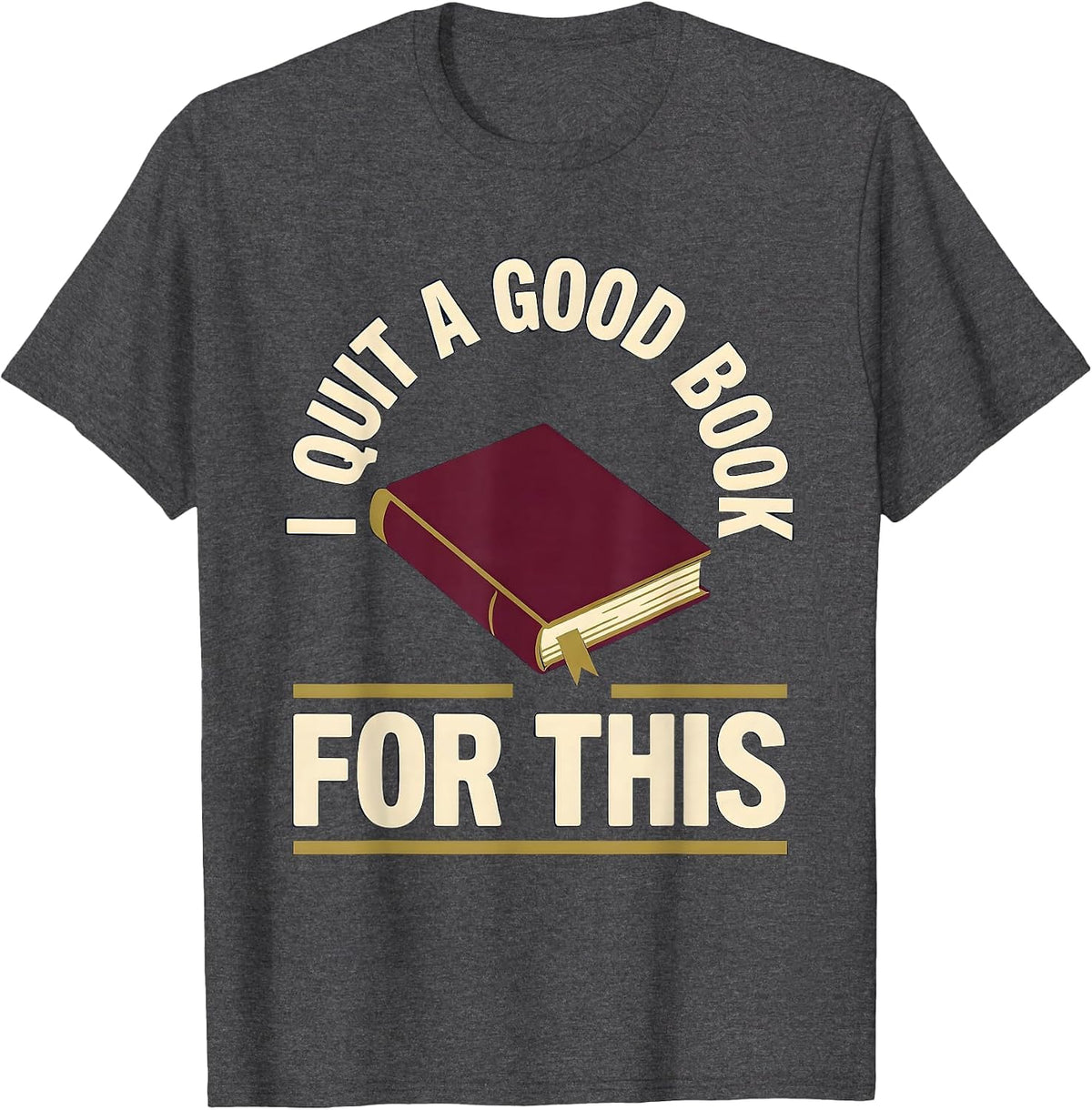 Men's I Quit A Good Book For This Funny Bookworm Reader Humor T-Shirt - Dark Heather Grey