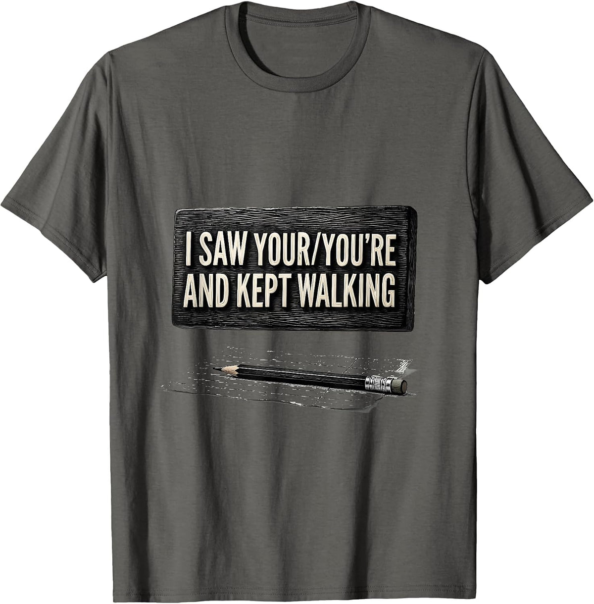 I Saw Your You're And Kept Walking Funny Grammar Teacher Pun T-Shirt - Asphalt Grey