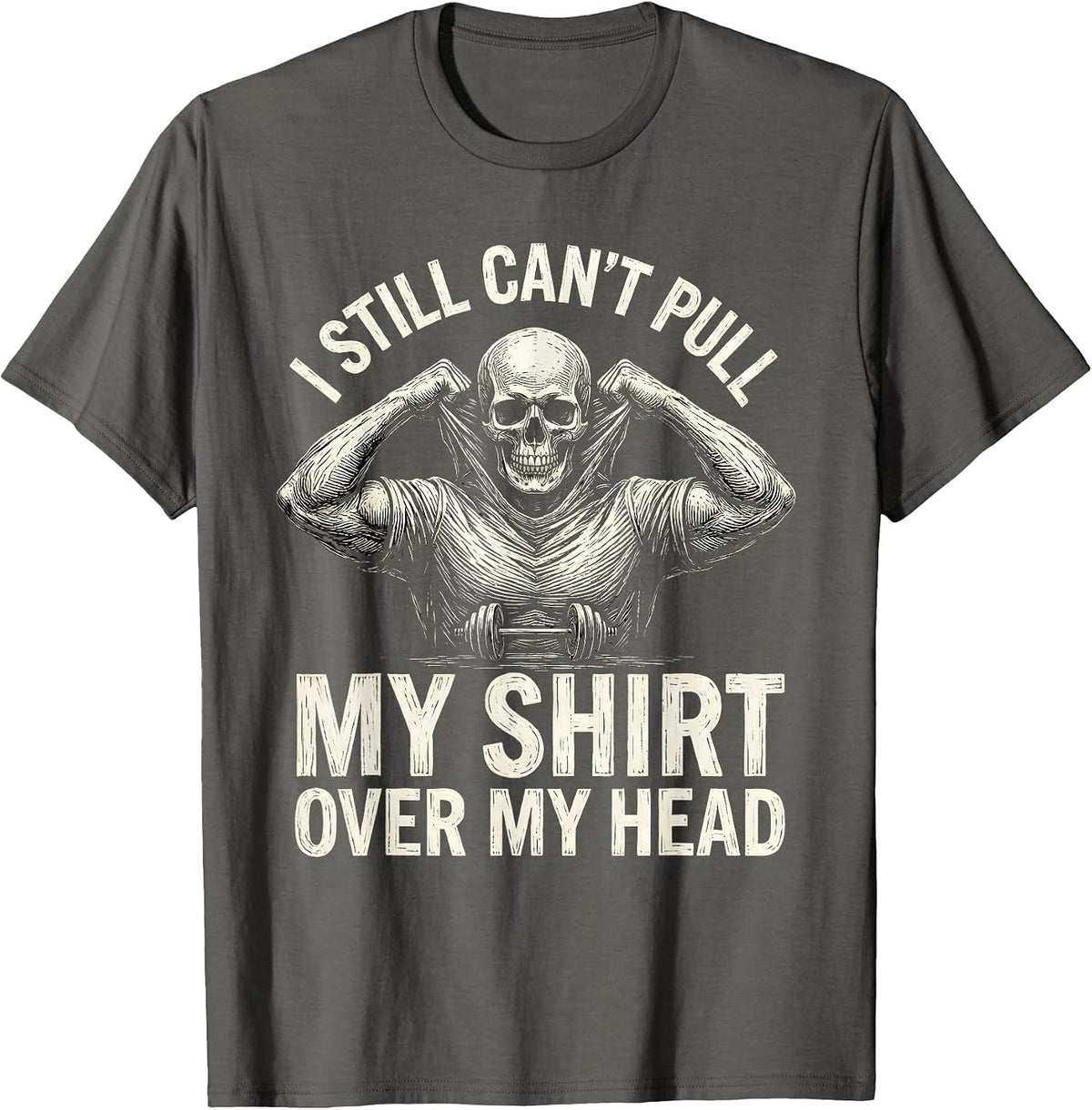 Men's I Still Can't Pull My Shirt Over My Head Funny Gym T-Shirt - Asphalt Grey