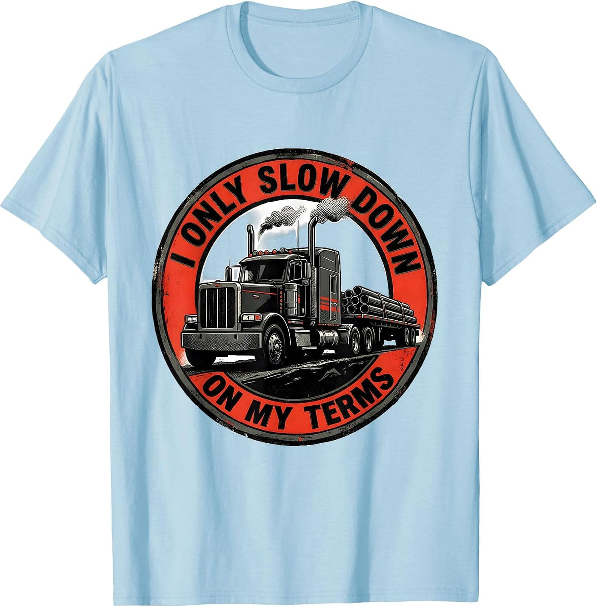 Men's I Only Slow Down On My Terms Funny Trucker Semi Driver Gift T-Shirt - Baby Blue