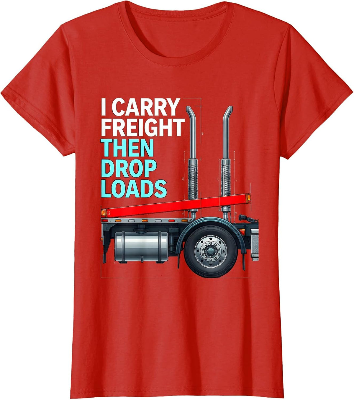 I Carry Freight, Then Drop Loads Funny Trucker Gift Semi T-Shirt - Red
